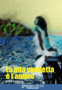 Immagine copertina libro La mia vendetta è l'amore