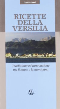 Immagine copertina libro Ricette della Versilia. Tradizione ed innovazione tra il mare e la montagna