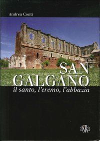Immagine copertina libro San Galgano: il santo, l'eremo, l'abbazia. Storia e storie intorno alla spada nella roccia