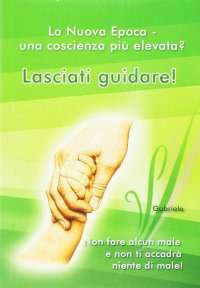 Immagine copertina libro Lasciati guidare! Non fare alcun male e non ti accadrà niente di male. La nuova epoca. Una coscienza più elevata?