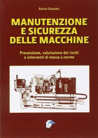 Immagine copertina libro Manutenzione e sicurezza delle macchine. Prevenzione, valutazione dei rischi e interventi di messa a norme
