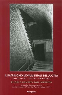 Immagine copertina libro Il patrimonio monumentale della città fra restauro, riuso e abbandono. Fuori e dentro San Lorenzo. Ediz. illustrata
