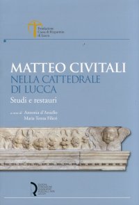 Immagine copertina libro Matteo Civitali nella cattedrale di Lucca. Studi e restauri. Ediz. illustrata