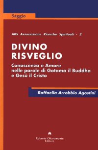 Immagine copertina libro Divino risveglio. Conoscenza e amore nelle parole di Gotama il Buddha e Gesù Cristo