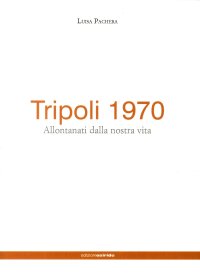 Immagine copertina libro Tripoli 1970. Allontanati dalla nostra vita
