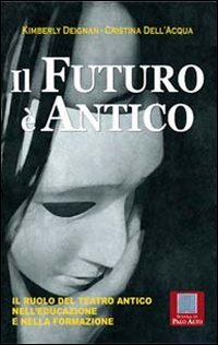 Immagine copertina libro Il futuro è antico. Il ruolo del teatro antico nell'educazione e nella formazione