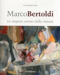 Immagine copertina libro Marco Bertoldi. Lo stupore sereno della visione. Ediz. illustrata