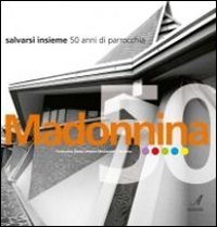 Immagine copertina libro Madonnina. Salvarsi insieme. 50 anni di parrocchia