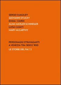 Immagine copertina libro Personaggi stravaganti a Venezia tra '800 e '900. Sergei Djagilev, Giovanni Stucky, Emma Ciardi, Alma Mahler Schindler, Luisa Casati, Mary Mccarthy
