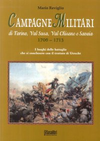 Immagine copertina libro Campagne militari di Torino, Val Susa, Val Chisone e Savoia 1706-1713. I luoghi delle battaglie che si conclusero con il Trattato di Utrecht