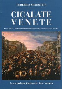 Immagine copertina libro Cicalate venete. Feste, giochi e tradizioni della Serenissima nei dipinti degli antichi maestri. Ediz. illustrata