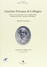 Immagine copertina libro Giacinto Provana di Collegno. Uomo d'armi, geologo, eroe risorgimentale, ministro di Stato e senatore del regno