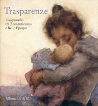Immagine copertina libro Trasparenze. L'acquarello tra Romanticismo e Belle Èpoque. Catalogo della mostra (Rancate, 9 ottobre-8 gennaio 2012). Ediz. illustrata