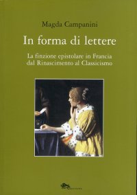 Immagine copertina libro In forma di lettere. La finzione epistolare in Francia dal Rinascimento al Classicismo