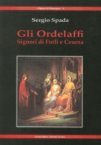 Immagine copertina libro Gli Ordelaffi. Signori di Forlì e Cesena