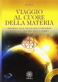 Immagine copertina libro Viaggio al cuore della materia. Ritorno alle leggi dell'universo. Risveglio solare della terra