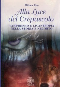 Immagine copertina libro Alla luce del crepuscolo. Vampirismo e licantropia nella storia e nel mito