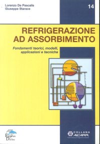 Immagine copertina libro Refrigerazione ad assorbimento. Fondamenti teorici, modelli, apllicazioni tecniche