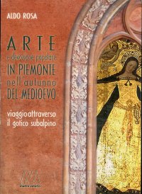 Immagine copertina libro Arte e devozione popolare in Piemonte nell'autunno del Medioevo. Viaggio attraverso il gotico subalpino. Ediz. illustrata