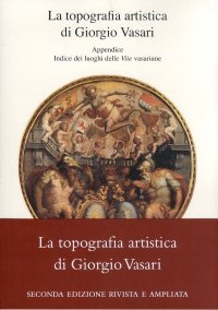 Immagine copertina libro La topografia artistica di Giorgio Vasari-Indice dei luoghi delle «Vite» vasariane