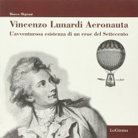 Immagine copertina libro Vincenzo Lunardi Aeronauta. L'avventurusa esistenza di un eroe del Settecento