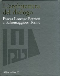 Immagine copertina libro L'architettura del dialogo. Piazza Lorenzo Berzieri a Salsomaggiore Terme