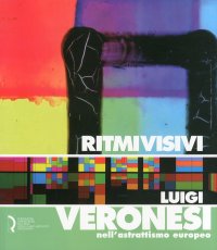 Immagine copertina libro Ritmi visivi. Luigi Veronesi nell'astrattismo europeo. Ediz. illustrata