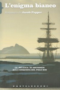 Immagine copertina libro L'enigma bianco. La «Belgica» di Amundsen alla conquista del Polo Sud