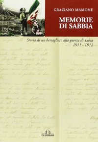Immagine copertina libro Memorie di sabbia. Storia di un bersagliere alla guerra in Libia 1911-1912
