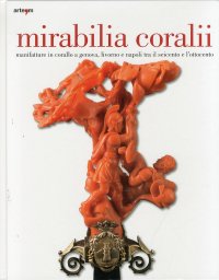 Immagine copertina libro Mirabilia coralii. Manifatture in corallo a Genova, Livorno e Napoli tra il Seicento e l'Ottocento. Ediz. italiana e inglese