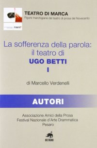 Immagine copertina libro La sofferenza della parola. Il teatro di Ugo Betti