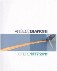 Immagine copertina libro Angelo Bianchi. Opere 1977/2011. Ediz. italiana e inglese