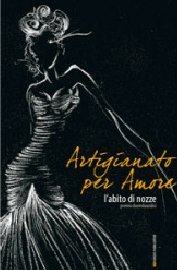 Immagine copertina libro Artigianato per amore. L'abito di nozze. Premio duemilaundici. Ediz. illustrata