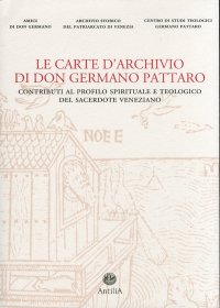Immagine copertina libro Le carte d'archivio di don Germano Pattaro. Contributi al profilo spirituale e teologico del sacerdote veneziano