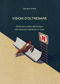 Immagine copertina libro Visioni dl'oltremare. Allestimenti e politica dell'immagine nelle esposizioni coloniali del XX secolo