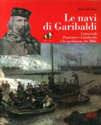 Immagine copertina libro Le navi di Garibaldi. La storia dei piroscafi Piemonte e Lombardo e la spedizione dei Mille attraverso documenti inediti