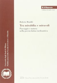 Immagine copertina libro Tra mirabilia e miracoli. Paesaggio e natura nella poesia latina tardoantica