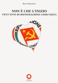 Immagine copertina libro Non è che l'inizio. Vent'anni di rifondazione comunista