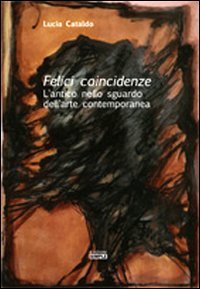 Immagine copertina libro Felici coincidenze. L'antico nello sguardo dell'arte contemporanea
