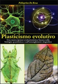 Immagine copertina libro Plasticismo evolutivo. Una nuova ipotesi evoluzionistica basata sulla biologia quantistica e sull'entanglement olografico