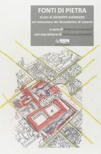Immagine copertina libro Fonti di pietra. Scritti di Giuseppe Giarrizzo sul monastero dei Benedettini di Catania. Ediz. illustrata