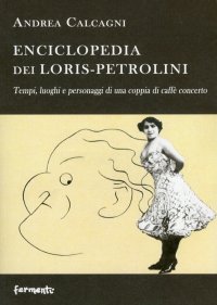 Immagine copertina libro Enciclopedia dei Loris Petrolini. Tempi, luoghi e personaggi di una coppia di caffè concerto