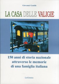 Immagine copertina libro La casa delle valigie. 150 anni di storia nazionale attraverso le memorie di una famiglia italiana