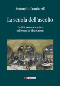 Immagine copertina libro La scuola dell'ascolto. Oralità, suono e musica nell'opera di Elias Canetti