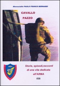 Immagine copertina libro Cavallo pazzo. Storie, episodi, racconti di una vita dedicata all'arma