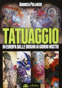 Immagine copertina libro Tatuaggio. Dalle origini ai giorni nostri. Ediz. illustrata