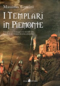 Immagine copertina libro I Templari in Piemonte. I luoghi, i personaggi e le vicende dei cavalieri del tempio in terra subalpina
