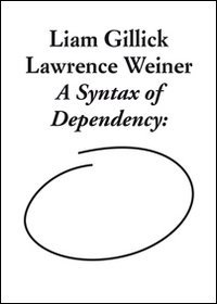 Immagine copertina libro Liam Gillick and Lawrence Weiner. A syntax of dependency. Ediz. illustrata