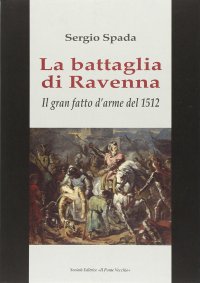 Immagine copertina libro La battaglia di Ravenna. Il gran fatto d'arme del 1512