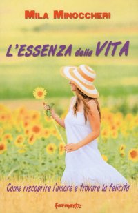 Immagine copertina libro L'essenza della vita. Come riscoprire l'amore e trovare la felicità